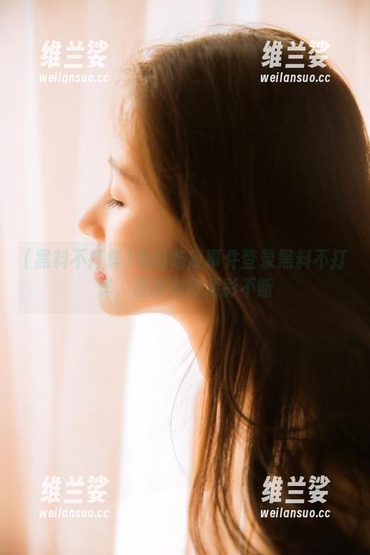 今日吃瓜事件登录黑料不打烊，最新内容精彩不断